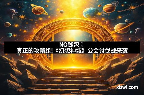 NO钱包：真正的攻略组!《幻想神域》公会讨伐战来袭